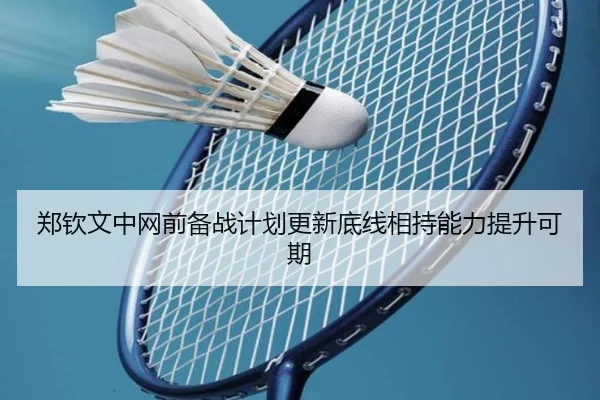 郑钦文中网前备战计划更新底线相持能力提升可期